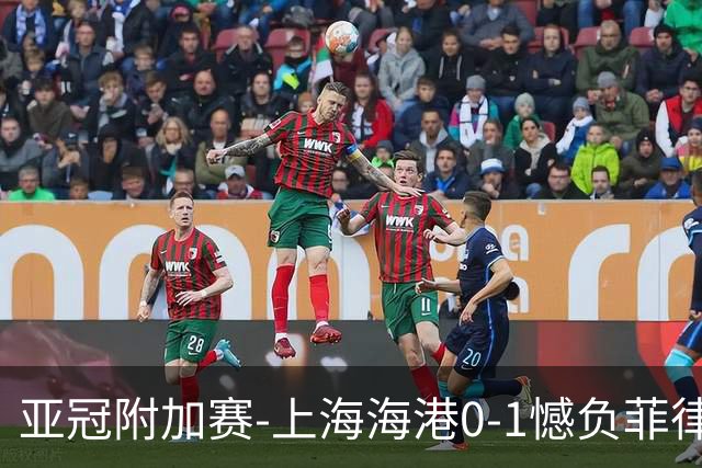 亚冠附加赛-上海海港0-1憾负菲律宾卡雅 无缘正赛